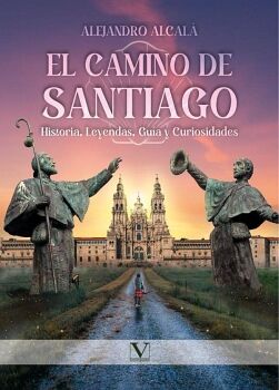 EL CAMINO DE SANTIAGO: HISTORIA, LEYENDAS, GU�A Y CURIOSIDADES