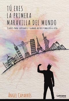 T� ERES LA PRIMERA MARAVILLA DEL MUNDO. CLAVES PARA SUPERARTE Y GANAR AUTOESTIMA D�A A D�A
