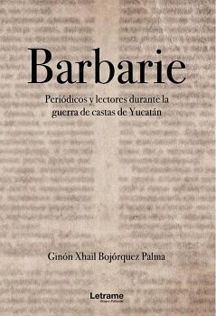 BARBARIE. PERIDICOS Y LECTURAS DURANTE LA GUERRA DE CASTAS DE YUCATN