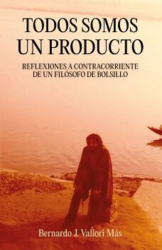 TODOS SOMOS UN PRODUCTO. REFLEXIONES A CONTRATIEMPO DE UN FILSOFO DE BOLSILLO