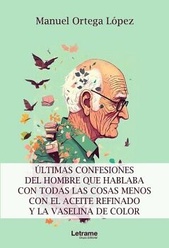 LTIMAS CONFESIONES DEL HOMBRE QUE HABLABA CON TODAS LAS COSAS MENOS CON EL ACEITE REFINADO Y LA VASELINA DE COLOR