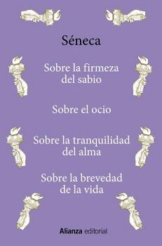 SOBRE LA FIRMEZA DEL SABIO / SOBRE EL OCIO / SOBRE LA TRANQUILIDAD DEL ALMA / SOBRE LA BREVEDAD DE LA VIDA