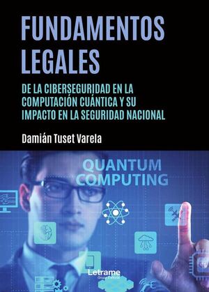 FUNDAMENTOS LEGALES DE LA CIBERSEGURIDAD EN LA COMPUTACI�N CU�NTICA Y SU IMPACTO EN LA SEGURIDAD NACIONAL