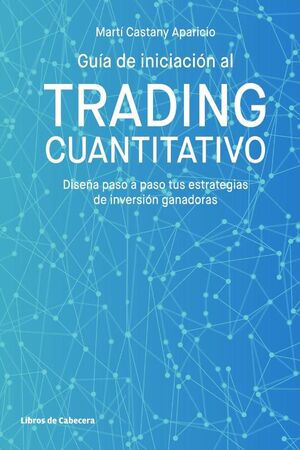 GUA DE INICIACIN AL TRADING CUANTITATIVO. DISEA PASO A PASO TUS ESTRATEGIAS DE INVERSIN GANADORAS.