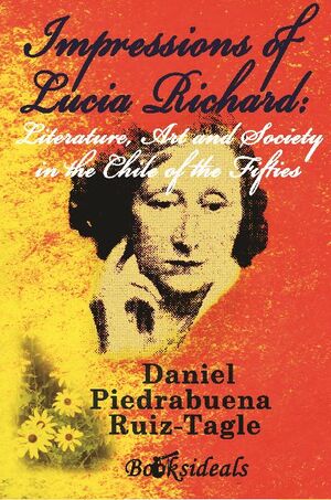 IMPRESSIONS OF LUCIA RICHARD: LITERATURE, ART AND SOCIETY IN THE CHILE OF THE FIFTIES