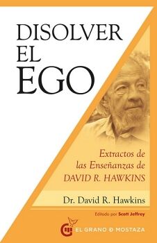 DISOLVER EL EGO, REALIZAR EL SER. EXTRACTOS DE LAS ENSEANZAS DE DAVID R. HAWKINS