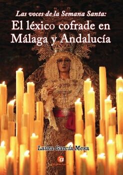 LAS VOCES DE LA SEMANA SANTA: EL L�XICO COFRADE EN M�LAGA Y ANDALUC�A