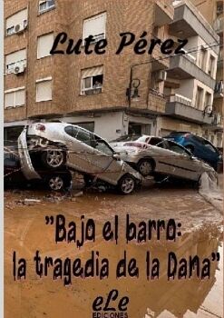 BAJO EL BARRO: LA TRAGEDIA DE LA DANA