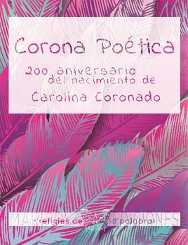 CORONA POTICA. 200 ANIVERSARIO DEL NACIMIENTO DE CAROLINA CORONADO