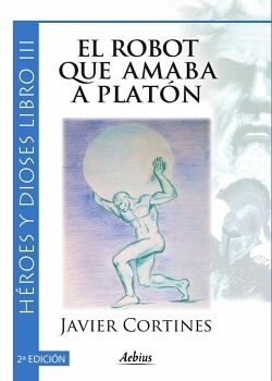 EL ROBOT QUE AMABA A PLAT�N 2� EDICI�N - (H�ROES Y DIOSES, LIBRO III)