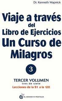 VIAJE A TRAVS DEL LIBRO DE EJERCICIOS DE UN CURSO DE MILAGROS. LECCIONES DE LA 91 A LA 120. VOL. III