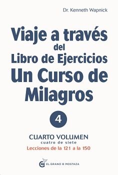 VIAJE A TRAVS DEL LIBRO DE EJERCICIOS DE UN CURSO DE MILAGROS. LECCIONES DE LA 121 A LA 150. VOL. IV