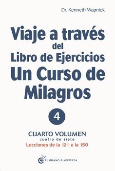 VIAJE A TRAVS DEL LIBRO DE EJERCICIOS DE UN CURSO DE MILAGROS. LECCIONES DE LA 121 A LA 150. VOL. IV