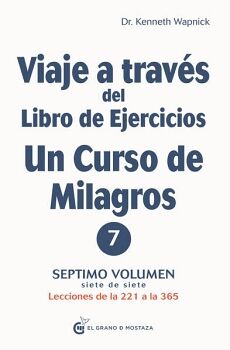 VIAJE A TRAVS DEL LIBRO DE EJERCICIOS DE UN CURSO DE MILAGROS. LECCIONES DE LA 221 A LA 365. VOL. VII