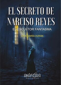 EL SECRETO DE NARCISO REYES, EL ESCULTOR FANTASMA