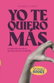 YO TE QUIERO M�S. LA ADICCI�N DESDE LA PERSPECTIVA DE LA FAMILIA