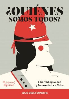 QUINES SOMOS TODOS? LIBERTAD, IGUALDAD Y FRATERNIDAD EN CUBA