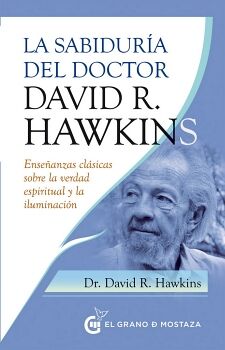 SABIDURA DEL DOCTOR DAVID R. HAWKINS. ENSEANZAS CLSICAS SOBRE LA VERDAD ESPIRITUAL Y LA ILUMINACIN