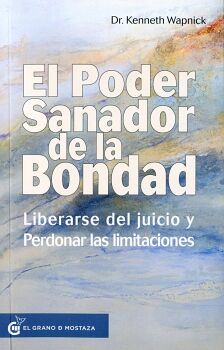 PODER SANADOR DE LA BONDAD, EL. LIBERARSE DEL JUICIO Y PERDONAR LAS LIMITACIONES