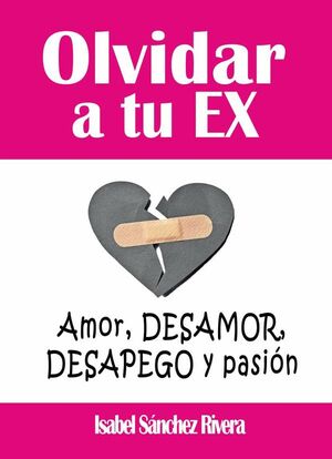 OLVIDAR A TU EX. AMOR, DESAMOR, DESAPEGO Y PASIN