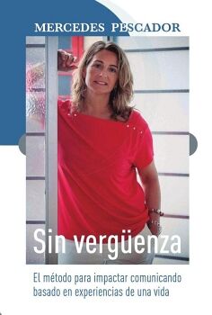 SIN VERG�ENZA. EL M�TODO PARA IMPACTAR COMUNICANDO BASADO EN EXPERIENCIAS DE UNA VIDA