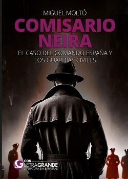 COMISARIO NEIRA: EL CASO DEL COMANDO ESPA�A Y LOS GUARDIAS CIVILES (EDICI�N EN LETRA GRANDE)