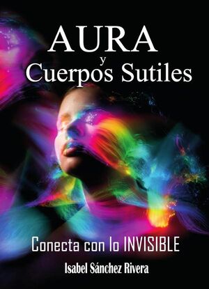 AURA Y CUERPOS SUTILES. CONECTA CON LO INVISIBLE