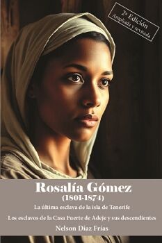 ROSALA GMEZ (1801-1874) LA LTIMA ESCLAVA DE LA ISLA DE TENERIFE. LOS ESCLAVOS DE LA CASA FUERTE DE ADEJE Y SUS DESCEN