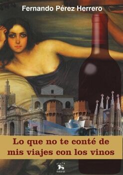 LO QUE NO TE CONT� DE MIS VIAJES CON LOS VINOS