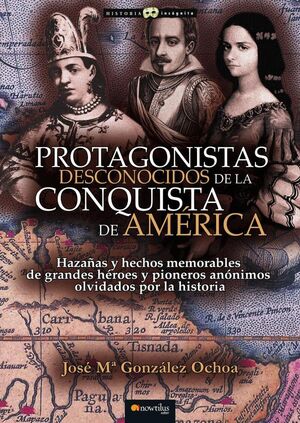 PROTAGONISTAS DESCONOCIDOS DE LA CONQUISTA DE AMRICA NUEVA EDICIN
