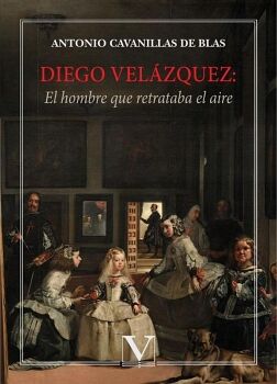 DIEGO VELZQUEZ: EL HOMBRE QUE RETRATABA EL AIRE