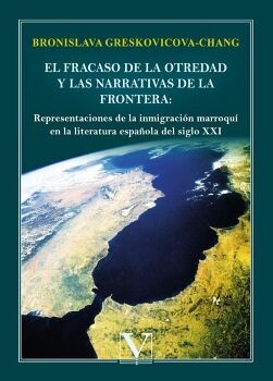 EL FRACASO DE LA OTREDAD Y LAS NARRATIVAS DE LA FRONTERA: REPRESENTACIONES DE LA INMIGRACI�N MARROQU� EN LA LITERATURA E