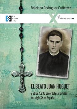 EL BEATO JUAN HUGUET Y OTROS 4235 SACERDOTES, M�RTIRES DEL SIGLO XX EN ESPA�A