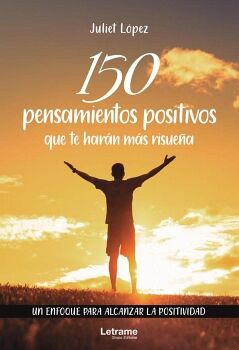 150 PENSAMIENTOS POSITIVOS QUE TE HARN MS RISUEA. UN ENFOQUE PARA ALCANZAR LA POSITIVIDAD