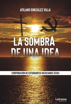 LA SOMBRA DE UNA IDEA. CORPORACIN DE ESTUDIANTES MEXICANOS (CEM)