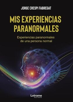 MIS EXPERIENCIAS PARANORMALES. EXPERIENCIAS PARANORMALES DE UNA PERSONA NORMAL