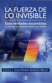 FUERZA DE LO INVISIBLE, LA. ESAS VERDADES ESCONDIDAS. LA CIENCIA DEL DESDOBLAMIENTO DEL TIEMPO