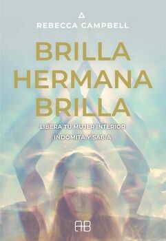 BRILLA, HERMANA, BRILLA. LIBERA TU MUJER INTERIOR INDMITA Y SABIA