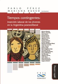 TIEMPOS CONTINGENTES: INSERCI�N LABORAL DE LOS J�VENES EN LA ARGENTINA POSNEOLIBERAL