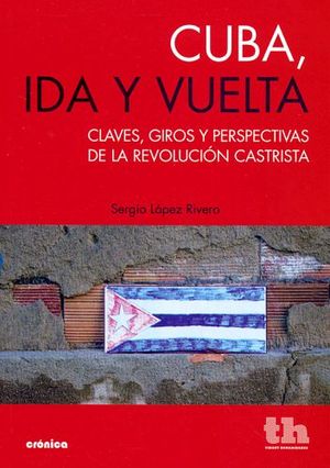 CUBA, IDA Y VUELTA -CLAVES, GIROS Y PERSPECTIVAS DE LA REVOLUCION