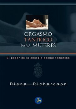 ORGASMO TNTRICO PARA MUJERES. EL PODER DE LA ENERGA SEXUAL FEMENINA (NUEVA EDICIN)