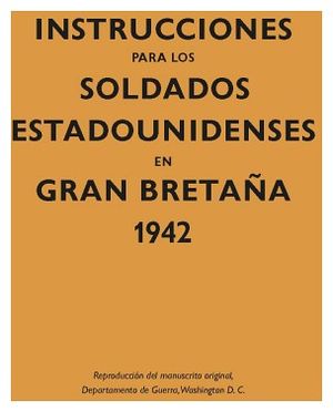 INSTRUCCIONES PARA LOS SOLDADOS ESTADOUNIDENSES EN G.BRETAA 1942