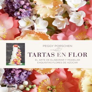 TARTAS EN FLOR -EL ARTE DE ELABORAR Y MODELAR EXQUISITAS FLORES D