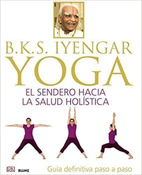 YOGA SENDERO HACIA LA SALUD HOLISTICA, EL -B.K.S. IYENGAR-