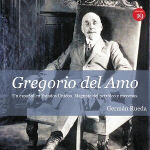 GREGORIO DEL AMO, UN ESPAOL EN ESTADOS UNIDOS. MAGNATE DEL PETRLEO Y MECENAS.