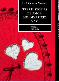 TRES HISTORIAS DE AMOR, MIS DESASTRES Y YO