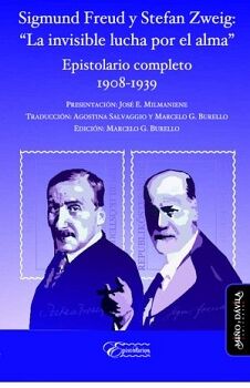 SIGMUND FREUD Y STEFAN ZWEIG: LA INVISIBLE LUCHA POR EL ALMA . EPISTOLARIO COMPLETO 1908-1939