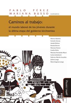 CAMINOS AL TRABAJO: EL MUNDO LABORAL DE LOS J�VENES DURANTE LA �LTIMA ETAPA DEL GOBIERNO KIRCHNERISTA
