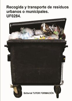 RECOGIDA Y TRANSPORTE DE LOS RESIDUOS URBANOS O MUNICIPALES. UF0284.