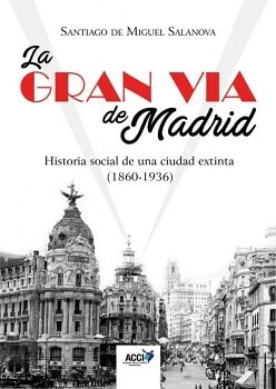 LA GRAN VA DE MADRID. HISTORIA SOCIAL DE UNA CIUDAD EXTINTA (1860-1936)
